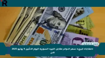«مفاجأة كبرى» سعر الدولار مقابل الليرة السورية اليوم الاثنين 9 يونيو 2025 الآن